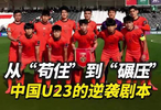 从“苟住”到“碾压”！中国U23的逆袭剧本，比电影还燃！